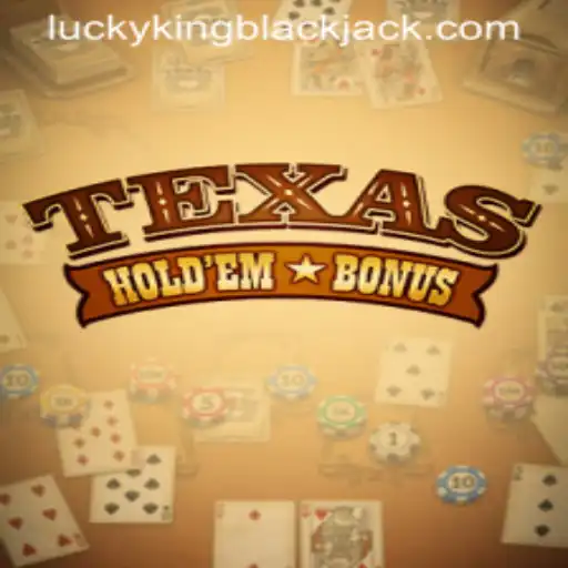 Mastering Texas Holdem Bonus and LUCKYKING Blackjack: A Comprehensive Guide
